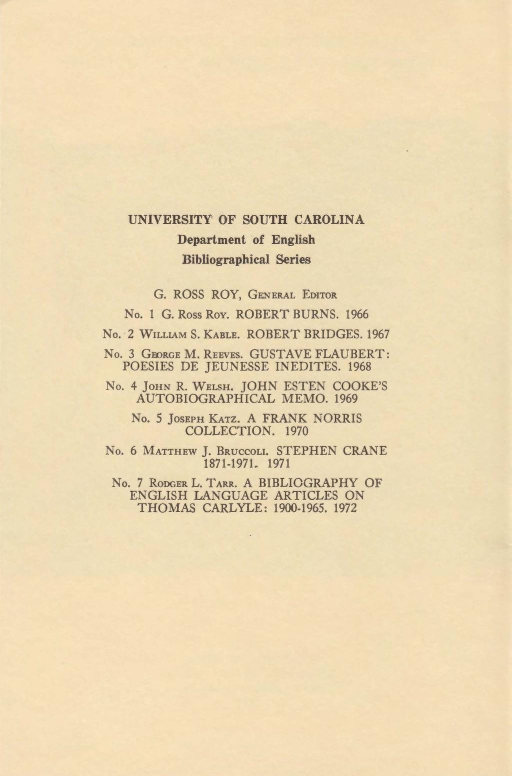 UNIVERSITY' OF SOUTH CAROLINA Department of English Bibliographical Series G. ROSS ROY, GENERAL EDITOR No.1 G. Ross Roy. ROBERT BURNS. 1966 No. -2 WILLIAM S. KABLE. ROBERT BRIDGES. 1967 No.3 GOORGE M.