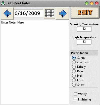 Tee Sheet Operation 39 -SELECT the 'Edit' button -This opens the Tee Sheet Notes Screen -ENTER the desired information -SELECT the 'Exit' button when finished The notes will appear in the Tee Sheet