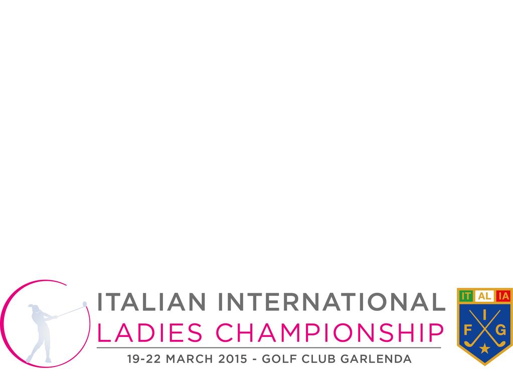 Rome, 19 th January 2015 To the International Golf Federations and Unions Dear Sir, we have the pleasure to inform you that the ITALIAN INTERNATIONAL LADIES CHAMPIONSHIP 2015 will take place at