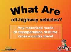 You also want to help protect the environment the land and water from damage that we could cause. Topic 1: What are off-highway vehicles?