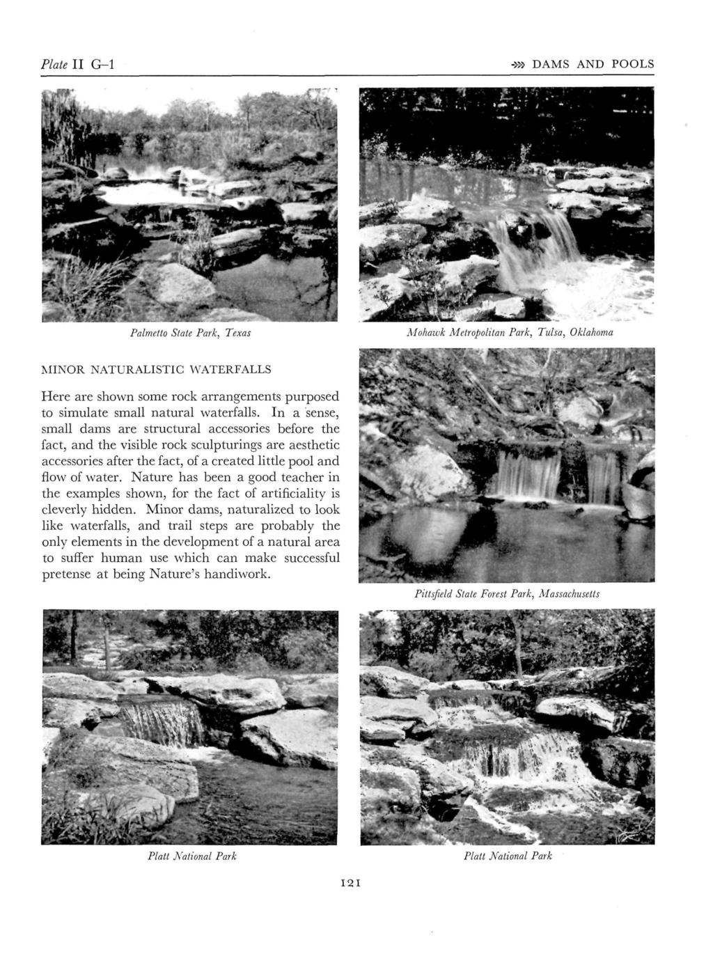 Plate II G-l -»> DAMS AND POOLS Palmetto State Park, Texas Mohawk Metropolitan Park, Tulsa, Oklahoma MINOR NATURALISTIC WATERFALLS Here are shown some rock arrangements purposed to simulate small