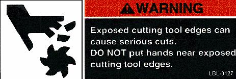 3.2 WARNING WARNING - indicates a potentially hazardous situation which, if not avoided, could result in death or serious injury. 3.2.1 SHARP EDGES ON CUTTING TOOLS Cutting Tool Edges Cutting tools can be very dangerous even when not moving.