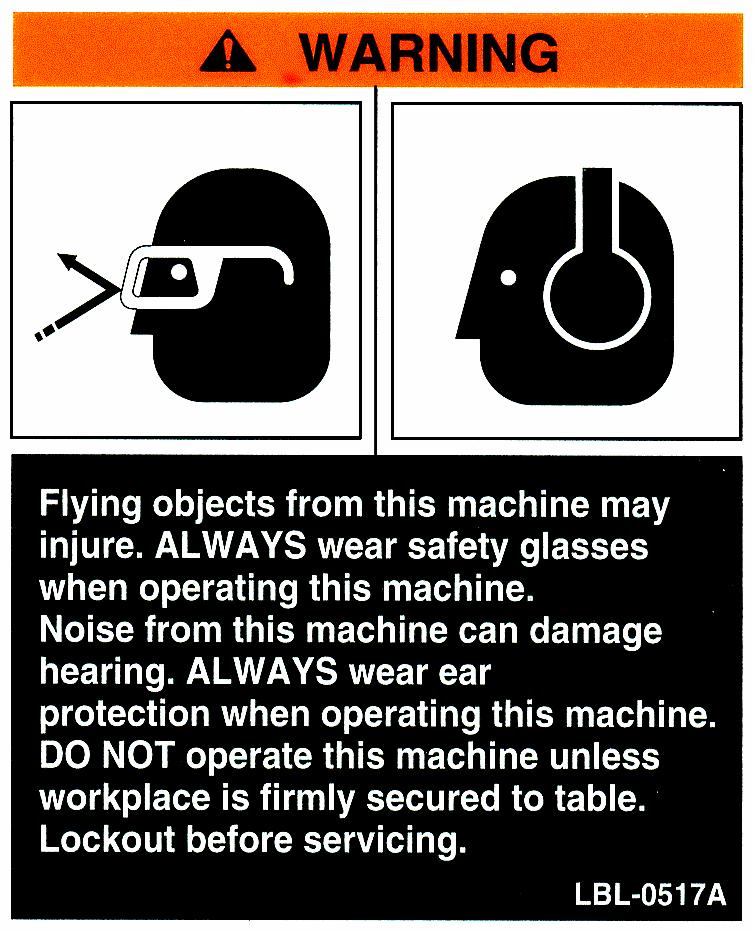 Eye and Ear Protection 2 Flying chips and loud noise are unavoidable consequences of machining. Always wear eye and ear protection.