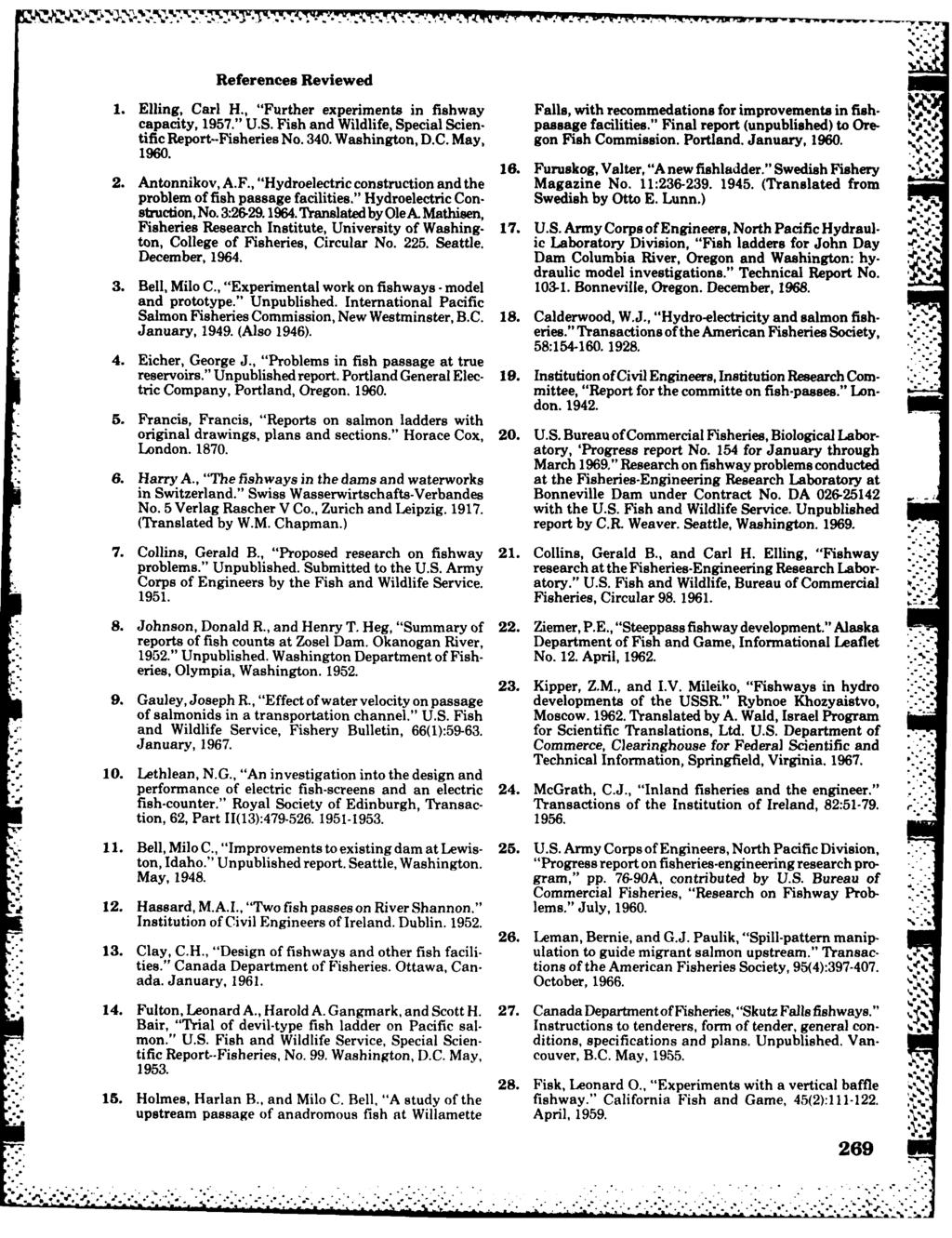 References Reviewed 1. Elling, Carl H., "Further experiments in fishway Falls, with recommedations for improvements in fishcapacity, 1957." U.S. Fish and Wildlife, Special Scien. passage facilities.