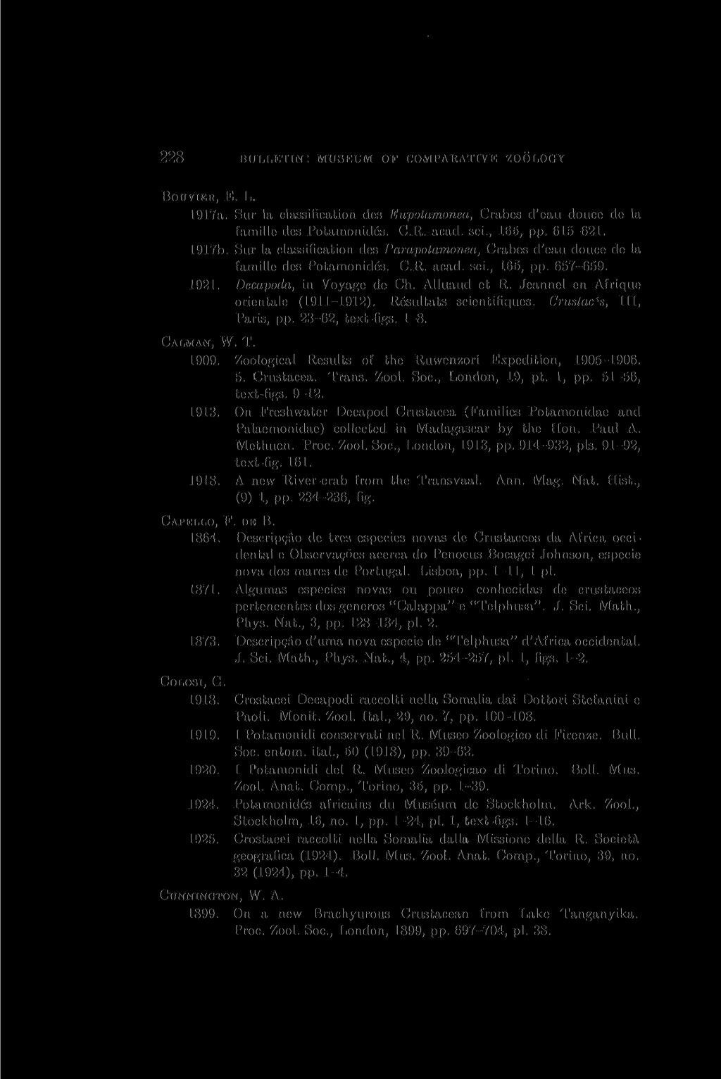 228 BULLETIN: MUSEUM OF COMPARATIVE ZOOLOGY BOUVIER, E. L. 1917a. Sur la classification des Eupotamonea, Crabes d'eau douce de la famille des Potamonides. C.R. acad. sci., 165, pp. 615-621. 1917b.