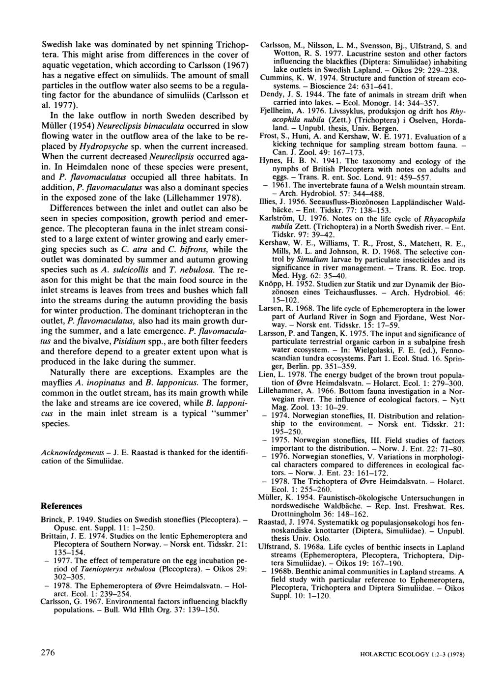 Swedish lake was dominated by net spinning Trichoptera. This might arise from differences in the cover of aquatic vegetation, which according to Carlsson (1967) has a negative effect on simuliids.