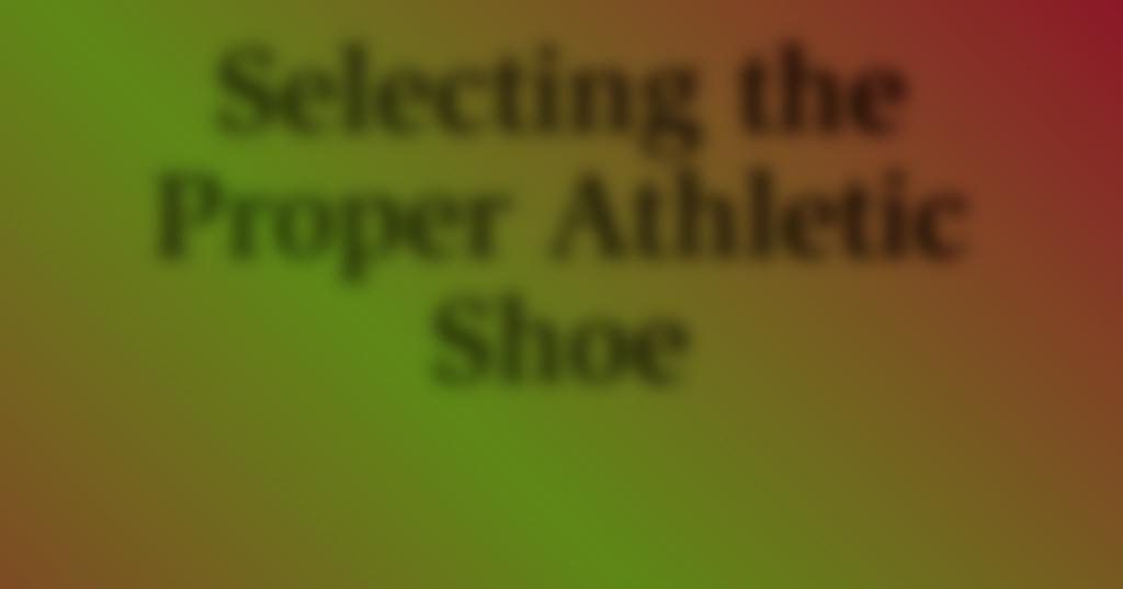 n ing atio inu c nt Edu Co ical ed M Selecting the Proper Athletic Shoe The correct choice of footwear can enhance performance while preventing injury.