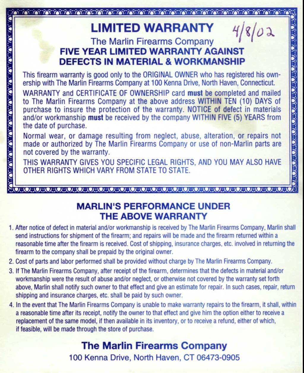 LIMITED WARRANTY The Marlin Firearms Company FIVE YEAR LIMITED WARRANTY AGAINST DEFECTS IN MATERIAL & WORKMANSHIP This firearm warranty is good only to the ORIGINAL OWNER who has registered his