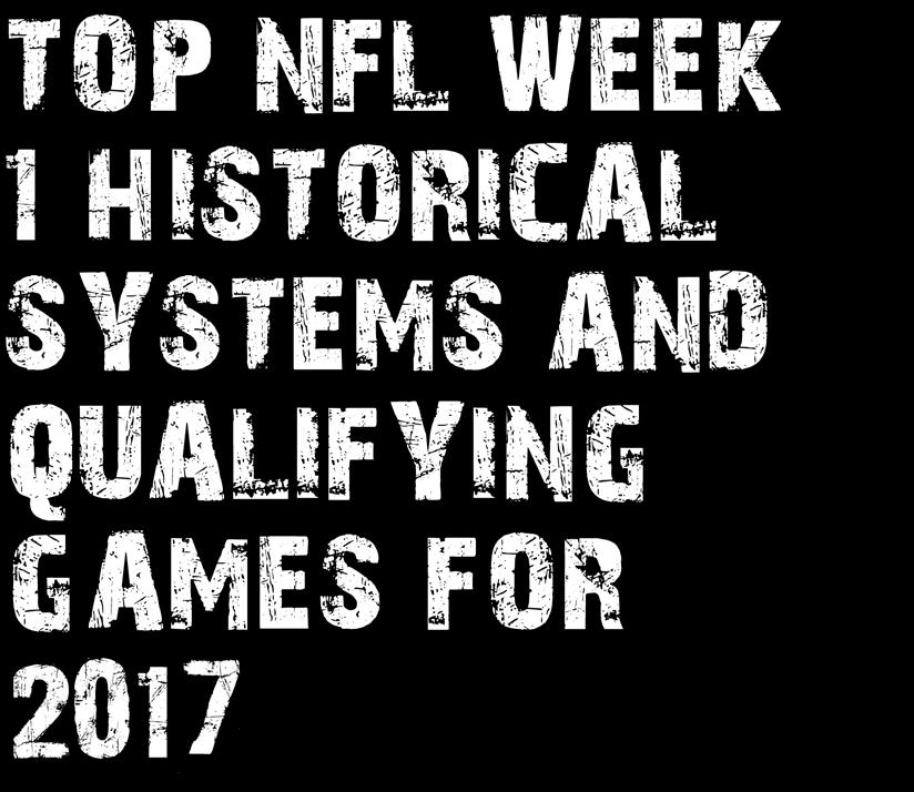 AUGUST 30 SEPTEMBER 3 14 TOP NFL WEEK 1 HISTORICAL SYSTEMS AND QUALIFYING GAMES FOR 2017 Another season of NFL football has arrived, and although the lines & totals for week 1 of the 2017 season have