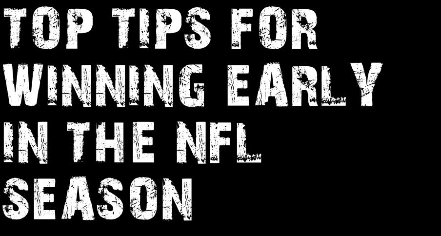 TOP TIPS FOR WINNING EARLY IN THE NFL SEASON If you have been preparing for the start of the NFL season like those of us at the Weekly- you might have a case of information overload.