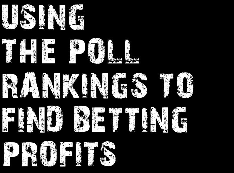 AUGUST 30 SEPTEMBER 3 Football Weekly 52 USING THE POLL RANKINGS TO FIND BETTING PROFITS The polls in college sports are an attempt by sportswriters and coaches to tell us which teams they feel are