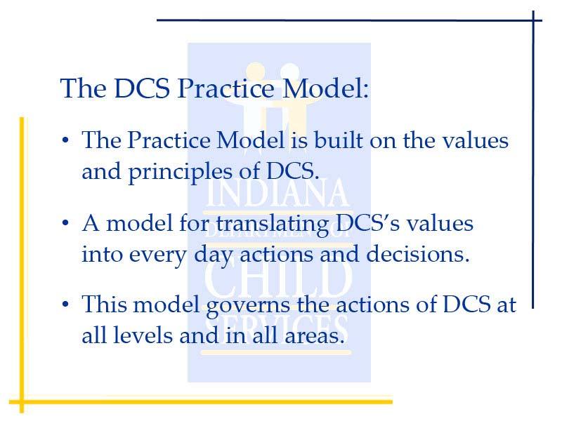 Slide 14 - Practice Model Overview DCS strives to be a child welfare agency that reflects it mission and beliefs about protecting and serving the children and families of Indiana.