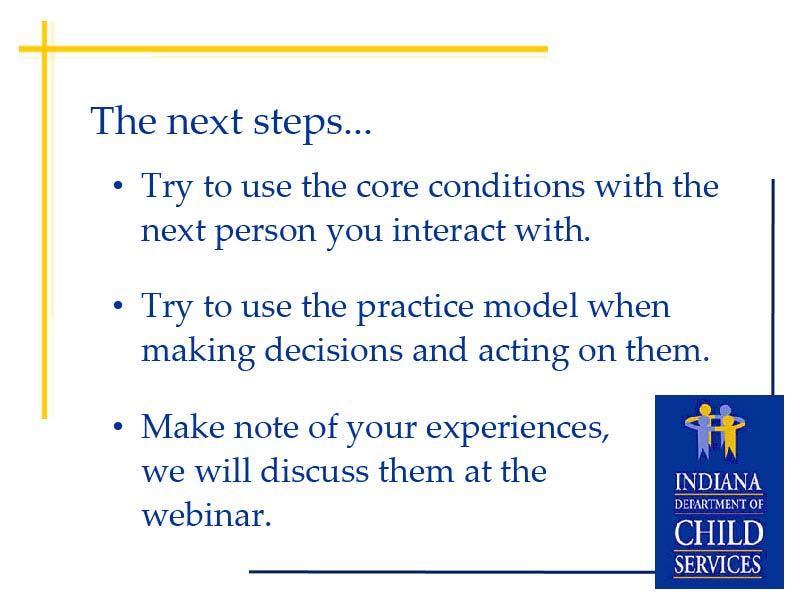 Slide 24 - Next Steps After you leave this training try to use the core conditions when interacting with people.