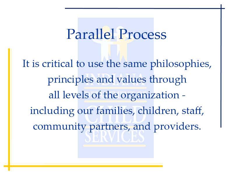 Slide 5 - Parallel Process The Department of Child Services recognizes that to be successful everyone in the organization needs to be working from the same model.