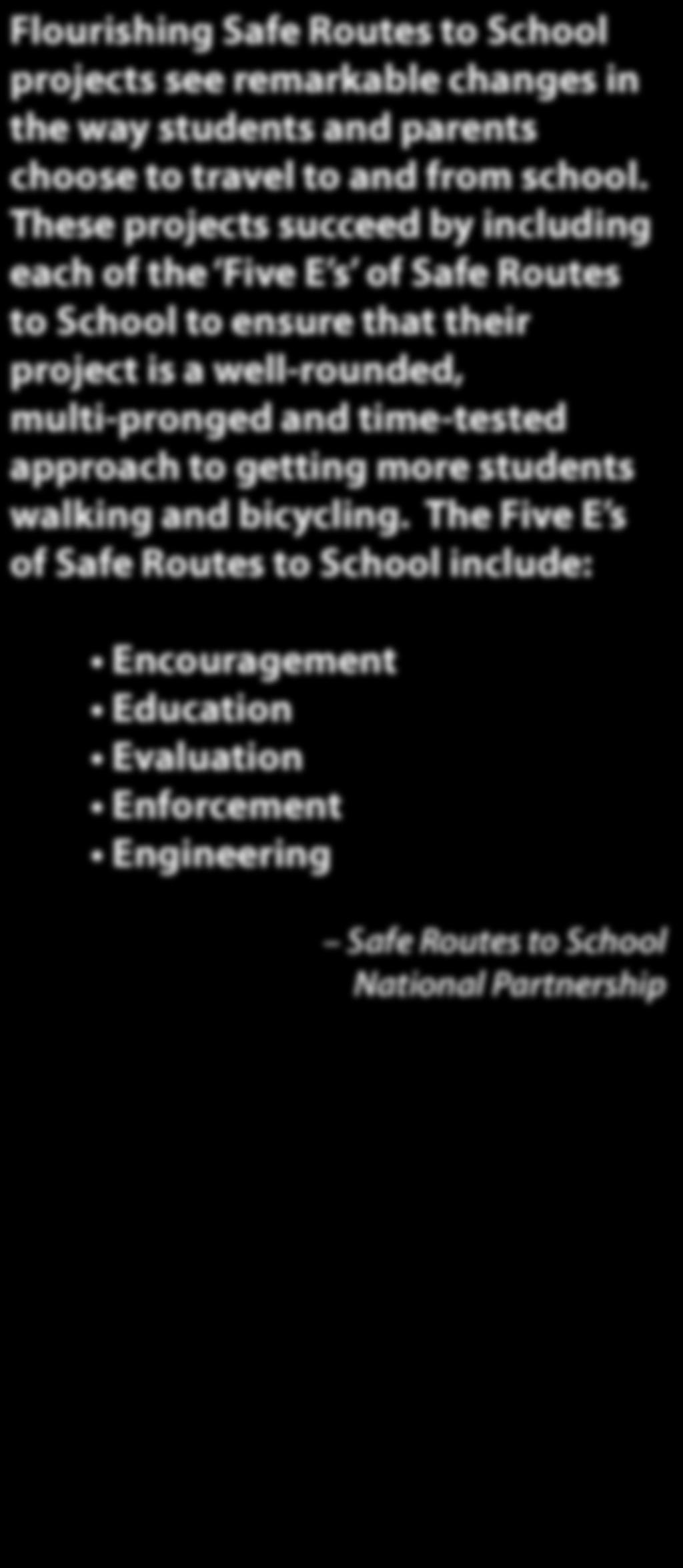 These projects succeed by including each of the Five E s of Safe Routes to School to ensure that their project is a well-rounded,