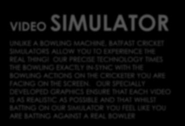 OUR PRECISE TECHNOLOGY TIMES THE BOWLING EXACTLY IN-SYNC WITH THE BOWLING ACTIONS ON THE CRICKETER YOU
