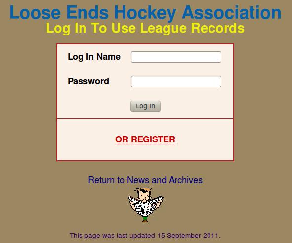 A GUIDE TO THE LOOSE ENDS HOCKEY LEAGUE WEBSITE PAGE 2 LOGGING IN: Please remember that both the Log In Name and the Password are Case Sensitive. UPPER and lower case matter. And so do space bars.
