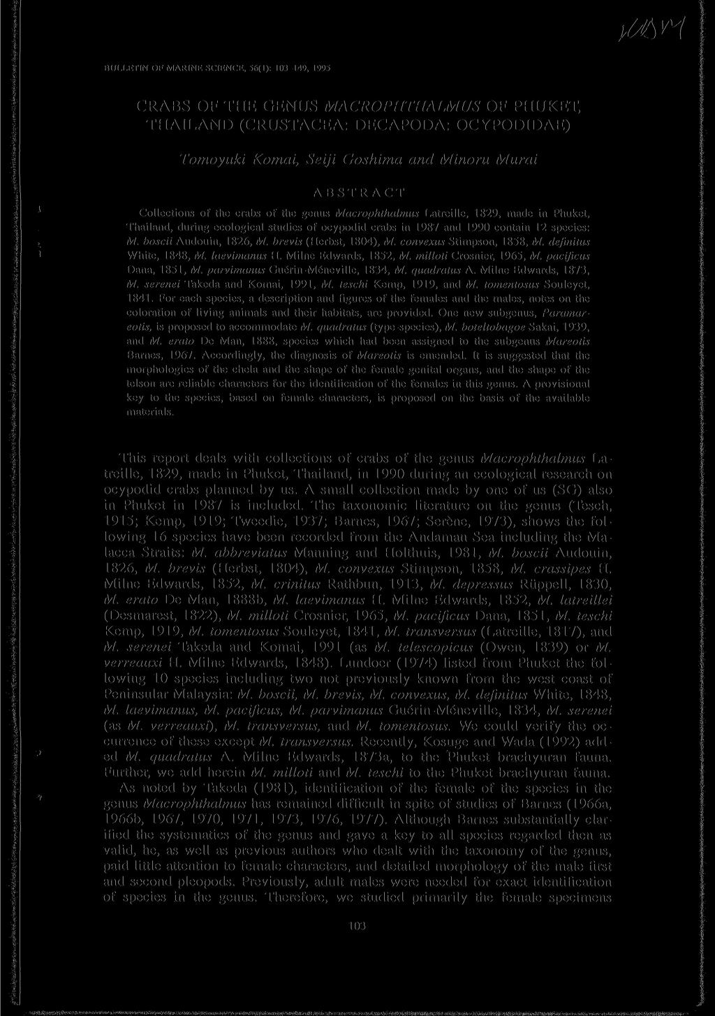 BULLETIN OF MARINE SCIENCE, 56(1): 103-149, 1995 CRABS OF THE GENUS MACROPHTHALMUS OF PHUKET, THAILAND (CRUSTACEA: DECAPODA: OCYPODIDAE) Tomoyuki Komai, Seiji Goshima and Minoru Murai ABSTRACT