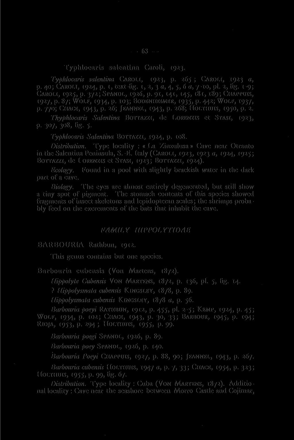 63 Typhlocaris salentina Caroli, 1923. Typhlocaris salentina CAROLI, 1923, p. 265 ; CAROLI, 1923 a, p. 40; CAROLI, 1924, p. 1, text-fig. 1, 2, 3 a, 4, 5, 6 a, 7-10, pi. 2, fig. 1-9; CAROLI, 1925, p.