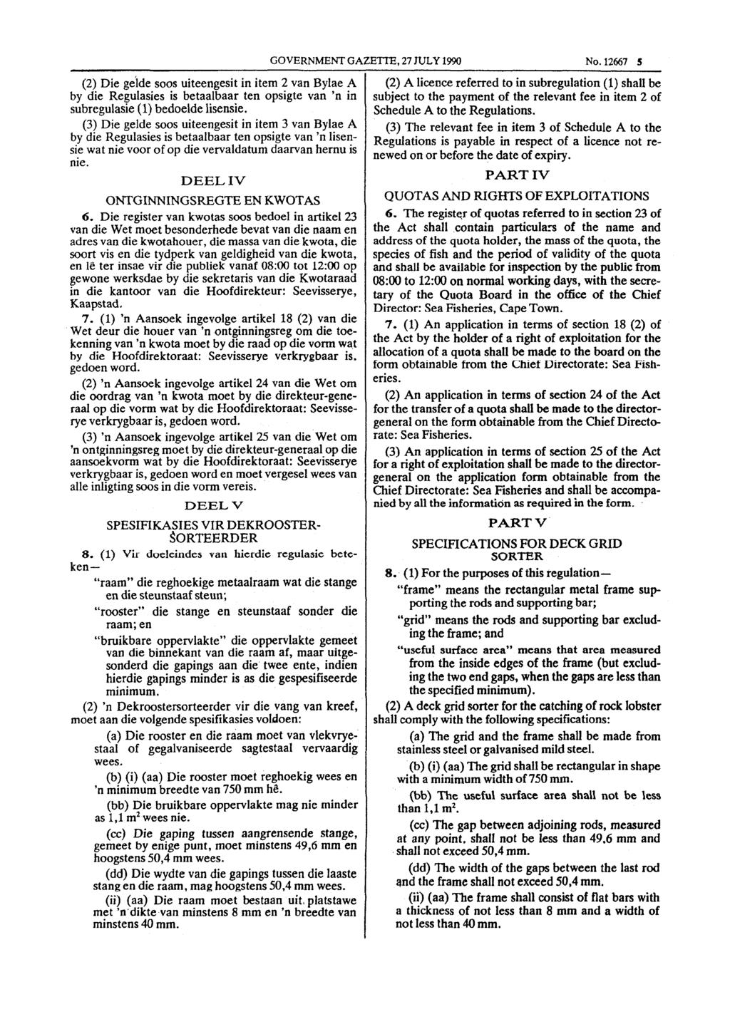 GOVERNMENTGAZETIE, 271ULY 1990 No.12667 5 (2) Die gelde soos uiteengesit in item 2 van Bylae A by die Regulasies is betaalbaar ten opsigte van 'n in subregulasie (1) bedoelde lisensie.