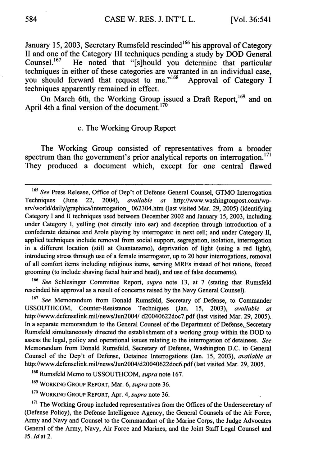 CASE W. RES. J. INT'L L. [Vol. 36:541 January 15, 2003, Secretary Rumsfeld rescinded 166 his approval of Category II and one of the Category III techniques pending a study by DOD General Counsel.