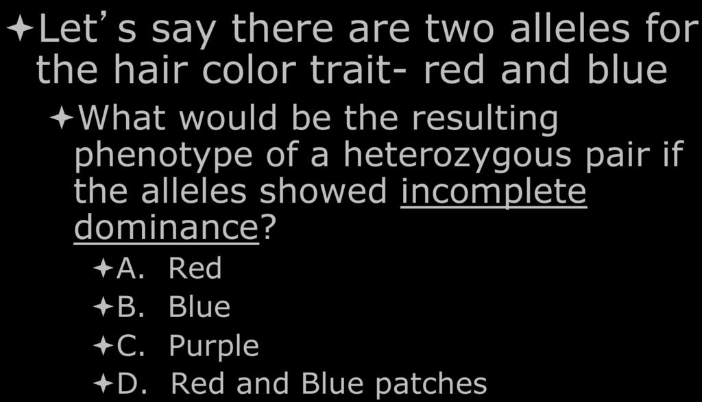 Let s Stop and Think ª Let s say there are two alleles for the hair color trait- red and blue ª What would be the resulting