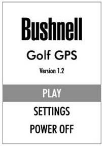 PLAYING GOLF WITH YOUR YARDAGE PRO GPS Power On/Start Screen Hold the ENTER key for 2 seconds to turn on the YP GPS. The Start Screen displays three options: PLAY, SETTINGS, and POWER OFF.