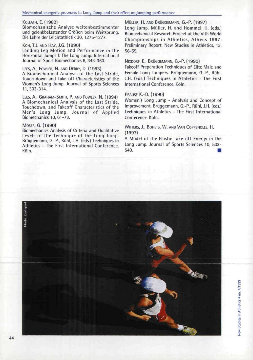 KOLLATH. E. (1982) Biomechanische Analyse weitenbestimmenter und gelenkbelastender Größen beim Weitsprung. Die Lehre der Leichtathletik 30. 1275-1277. KOH.TJ. AND HAY, J.G. (1990) Landing Leg Motion and Performance in the Horizontal Jumps I: The Long Jump.