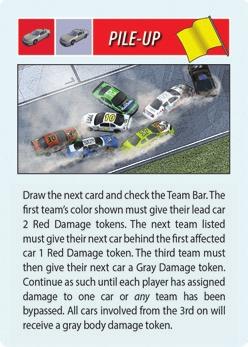 EVENT CARD LIST 26 EVENT CARDS (x1) Blown Engine: The car with the most engine markers blows an engine. If tied, check the Team Bar. A Yellow Flag restart is initiated.