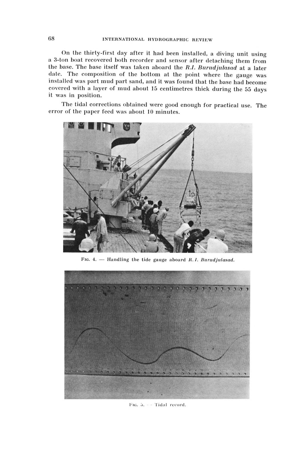 On I he thirty-first day after it had been installed, a diving unit using a 3-ton boat recovered both recorder and sensor after detaching them from the base. The base itself was taken aboard the R.I. Burudjulasnd at a later date.