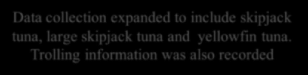Data collection expanded to include skipjack tuna, large skipjack tuna and yellowfin tuna.