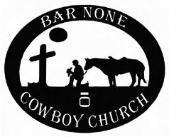 Bar None Cowboy Church Welcomes You 870-481-5600 Our Mission: To share the Love of God with folks who have a love for western culture that they might