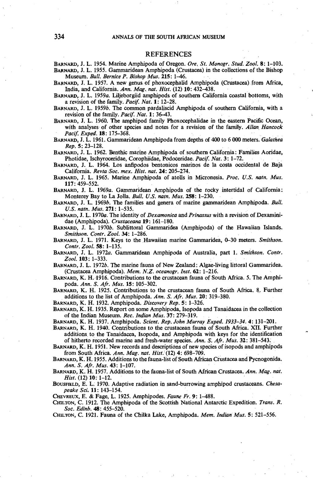 334 ANNALS OF THE SOUTH AFRICAN MUSEUM REFERENCES BARNARD, J. L. 1954. Marine Amphipoda of Oregon. Ore. St. Manogr. Stud. ZooT. 8: 1-103. BARNARD, J. L. 1955.