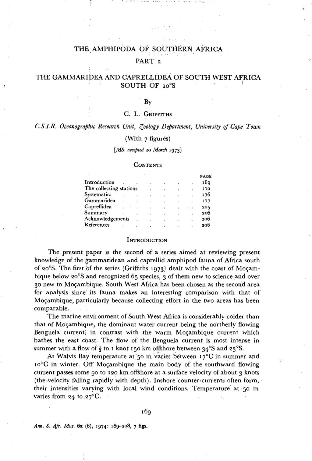 THE. AMPHIPODA bf SOUTHERN APRICA '.,. PART 2 THE GAMMARIDEA AND CAPRELLIDEA OF SOUTH WEST AFRICA SOUTH OF 20 0 S r By C. L. GRIFFITHS C.S.l.R. Oceanographic Research Unit, Zoology Department, University of Cape Town (With 7 figures) [MS.