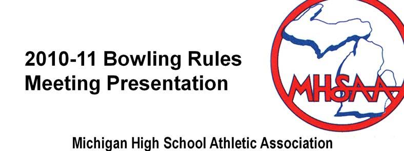 Welcome to the MHSAA bowling coaches on-line rules meeting for 2010-11.