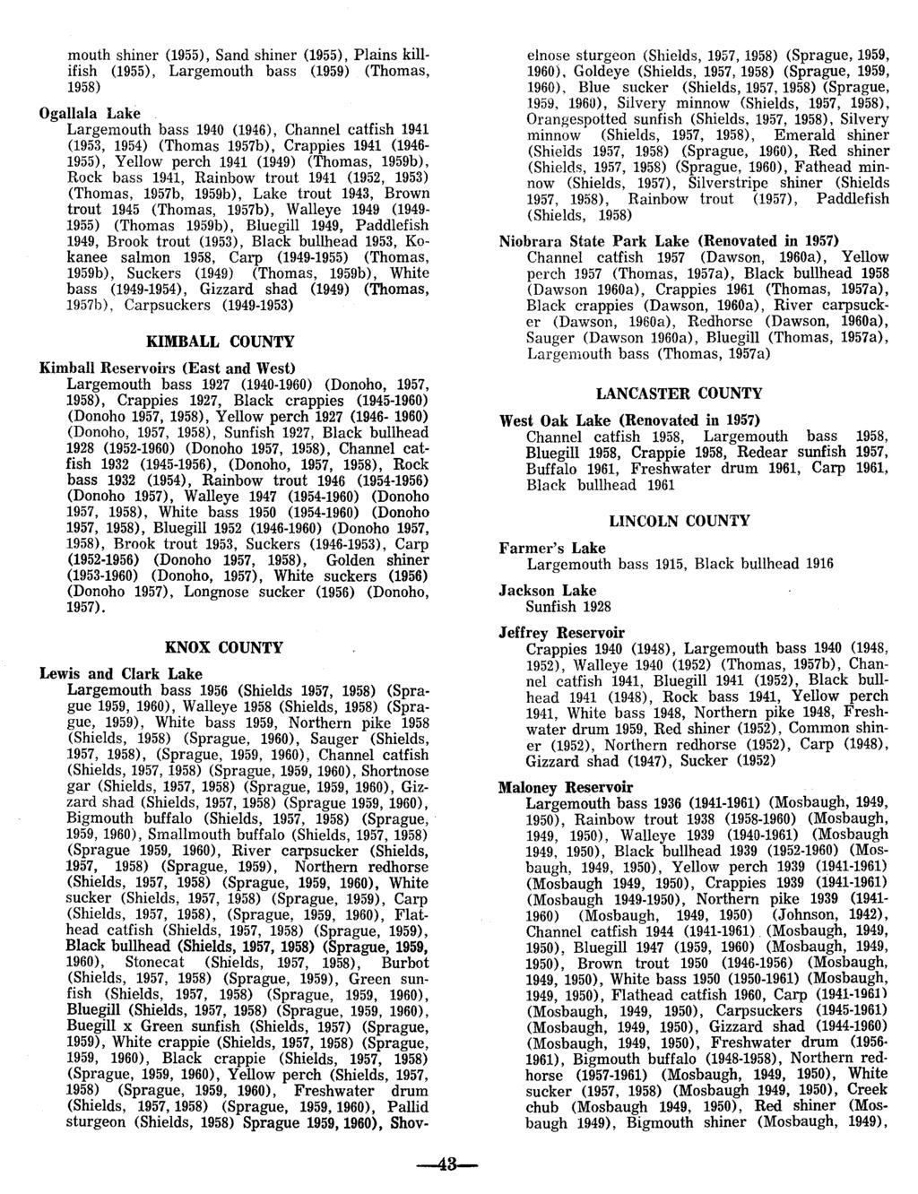 mouth shiner (1955), Sand shiner (1955), Plains killifish (1955), Largemouth bass (1959) (Thomas, 1958) Ogallala Lake Largemouth bass 1940 (1946), Channel catfish 1941 (1953, 1954) (Thomas 1957b),