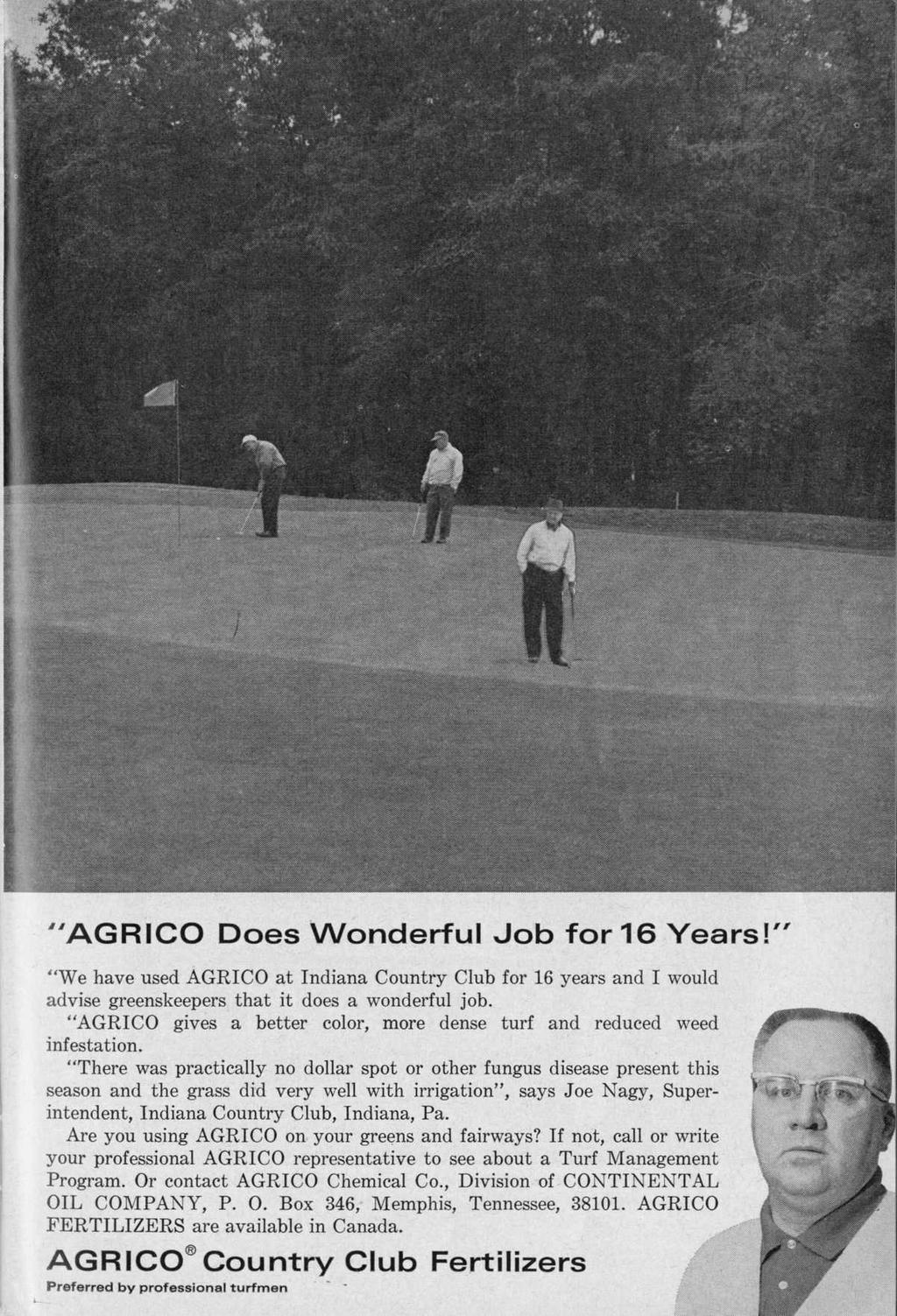 "AGRICO Does Wonderful Job for 16 Years!" "We have used AGRICO at Indiana Country Club for 16 years and I would advise greenskeepers that it does a wonderful job.