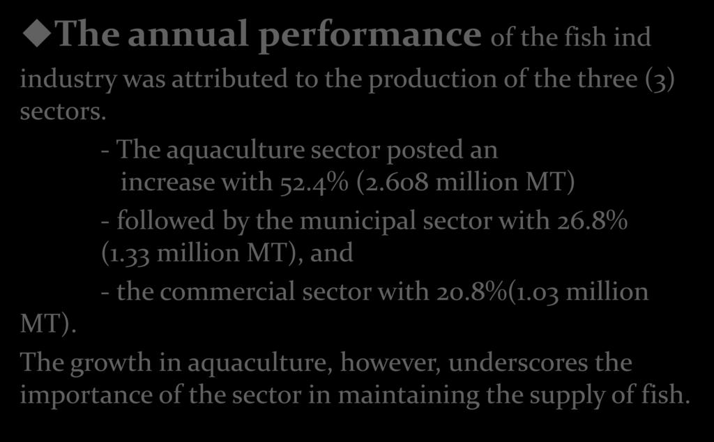 The annual performance of the fish ind industry was attributed to the production of the three (3) sectors. - The aquaculture sector posted an increase with 52.4% (2.