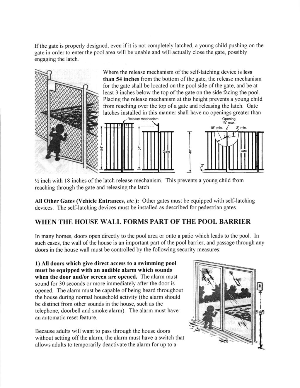 If the gate is properly designed, even if it is not completely latched, a young child pushing on the gate in order to enter the pool area will be unable and will actually close the gate, possibly
