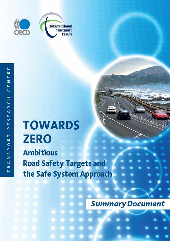 OECD International Transport Forum Towards Zero Ambitious Road Safety Targets & the Safe System Approach Key Recommendations: Adopt a highly ambitious vision for road safety Set interim targets to