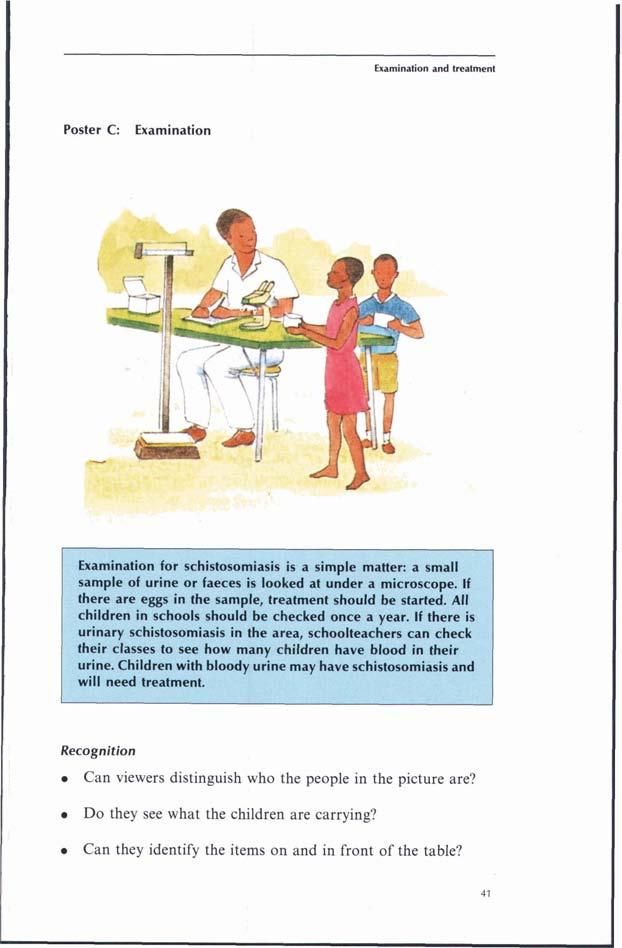 Examhalion and treatment Poster C: Examination Examination for schistosomiasis is a simple matter: a small sample of urine or faeces is looked at under a microscope.