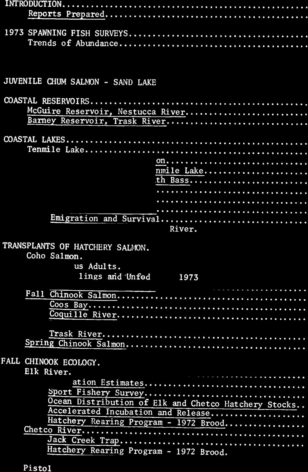 CONTENTS Page No. INTRODUCTION. Reports Prepaed 1973 SPAWNING FISH SURVEYS... Trends of Abundance... 3 3 PRIVATE SALNHATHERIES JUVENILE CHUM SALMON - SPIND LAKE COASTAL RESERVOIRS.