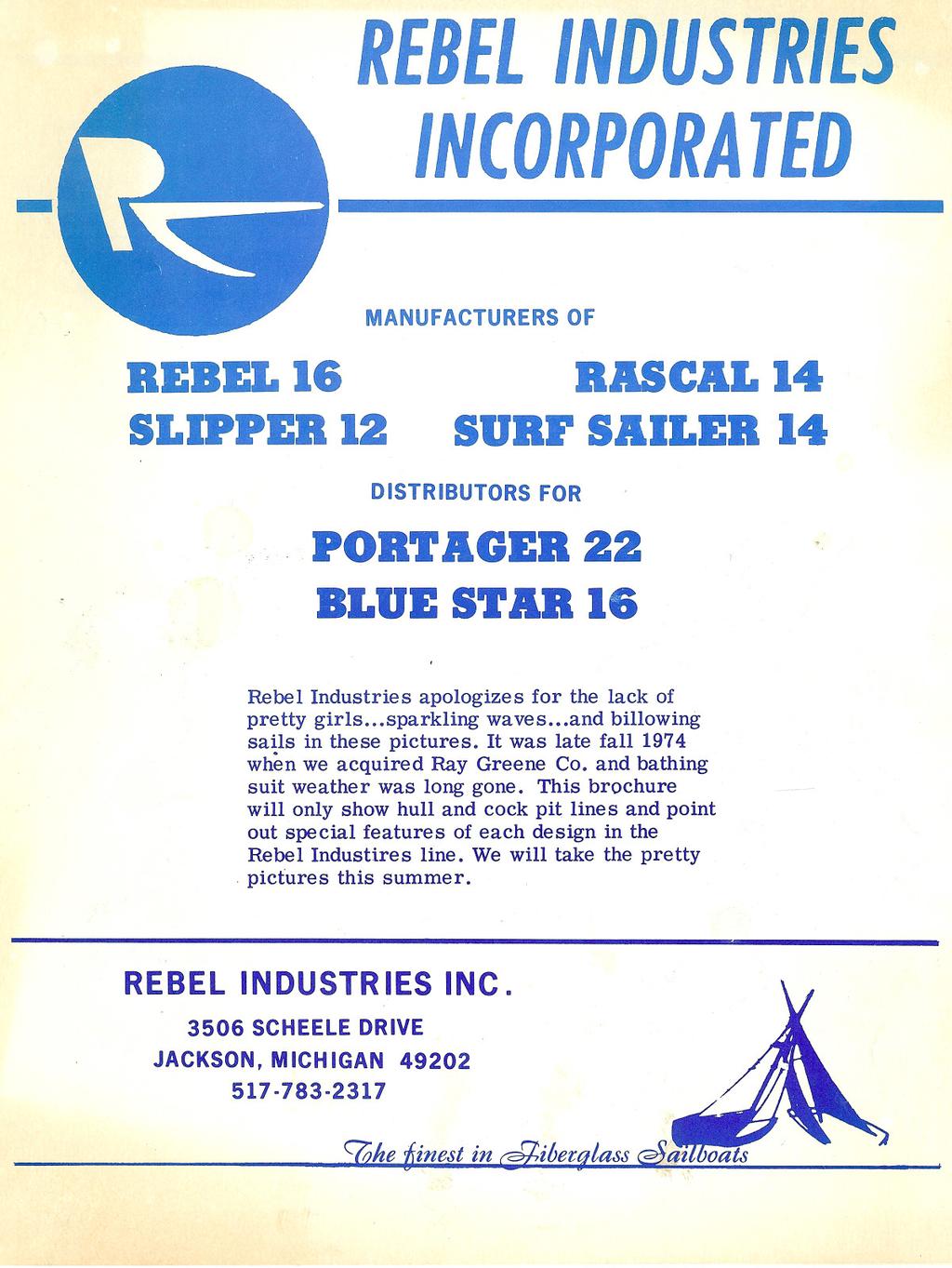 REBEL INDUSTRIES - INCORPORA TED REBEL 16 SLIPPER 12 MANUFACTURERS OF RASCAL 14 SURF SAILER 14 D ISTR IBUTORS FOR PORTAGER22 BLUE STAR 16 Rebel Industries apologizes for the lack of pretty girls.