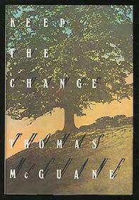 #58746... $15 McGUANE, Thomas. Keep the Change. Boston: Houghton, Mifflin 1989. First edition. Fine in dustwrapper.