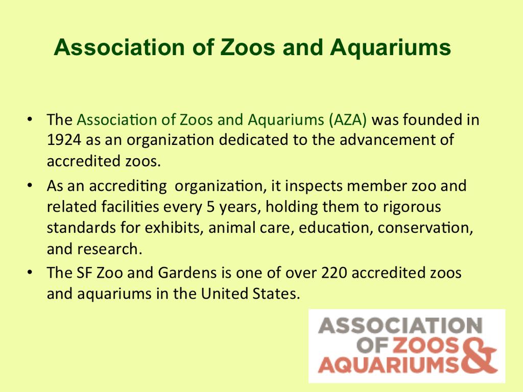 The Association of Zoos and Aquariums (AZA) was founded in 1924; it is the organization that is responsible for establishing high standards of practice and care for all facilities that fall under