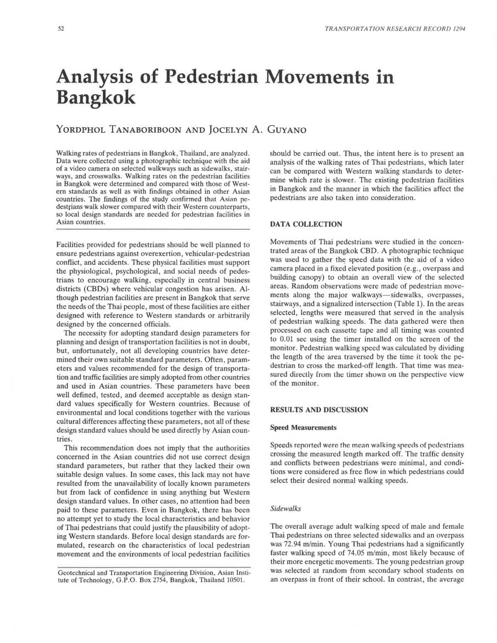 52 TRANSPORTATION RESEARCH RECORD 1294 Analysis of Pedestrian Movements in Bangkok YORDPHOL TANABORIBOON AND JOCELYN A. GUYANO Walking rates of pedestrians in Bangkok, Thailand, are analyzed.