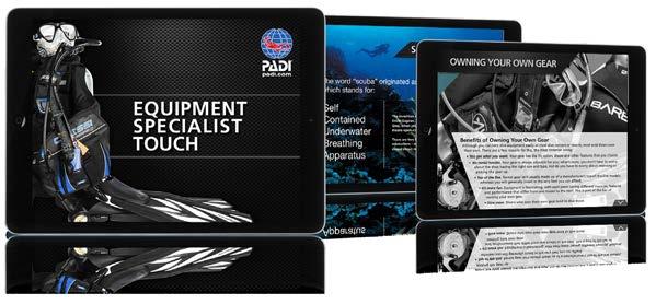 TOUCH PRODUCTS EQUIPMENT SPECIALIST TOUCH Tablets and mobile devices Apple ios- and Android-based devices PADI Library App Necessary only for download to the PADI Library App Equipment Specialist
