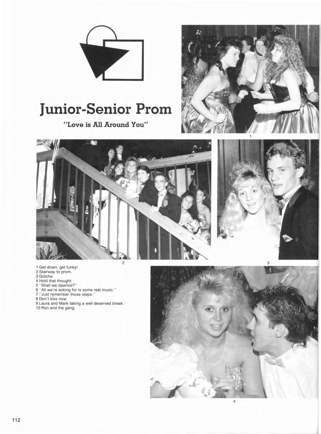 Junior-Senior ProD} "Love is All Around You" 2 1 Get down, get funkyl 2 Stairway to prom. 3 Gotcha. 4 Hold that thought. 5 "Shall we dawnce?