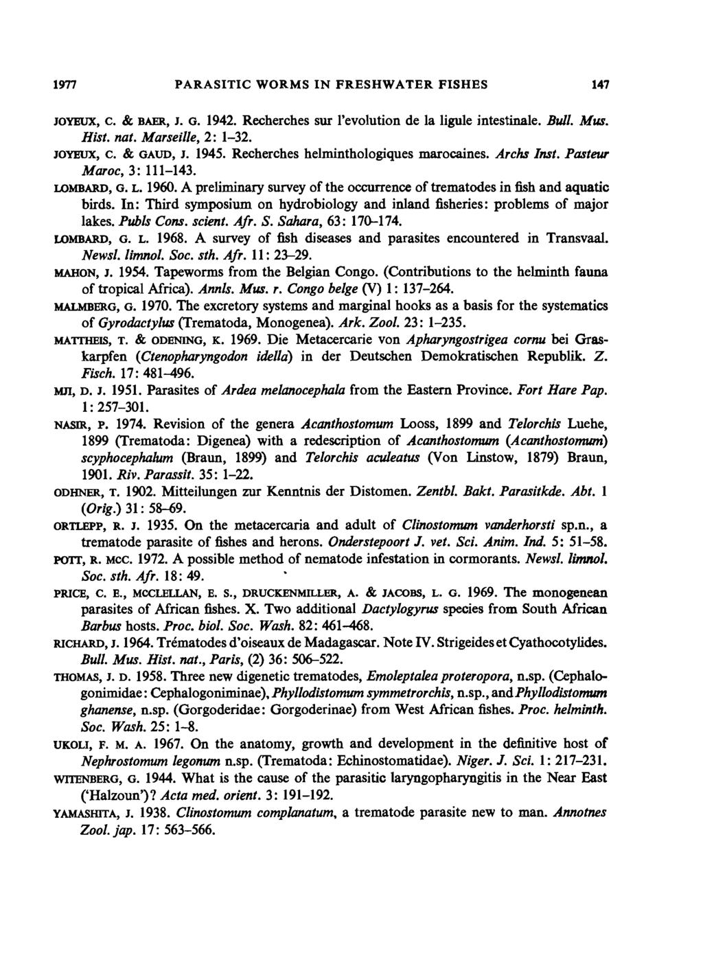 1m PARASITIC WORMS IN FRESHWATER FISHES 147 JOYEUX, c. & BAER, J. G. 1942. Recherches sur revolution de Ia ligule intestinale. Bull. Mus. Hist. nat. Marseille, 2: 1-32. JOYEUX, c. & GAUD, J. 1945.