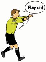 PLAY ON Advantage Applied Referee Declares distinctly Play on! or Advantage!